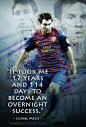 "It took me 17 years and 114 days to become an overnight success." -Lionel Messi #MotivationalQuote