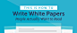 How to Write White Papers People Actually Want to Read