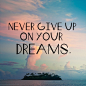 Quotes / Never give up on your dreams.