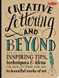 Creative Lettering & Beyond: Inspiring tips, techniques, and ideas for hand-lettering your way to beautiful works of art (Creative...and Bey...