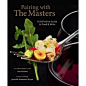 The Ultimate wine+food book from a Master Chef & Master of Wine—Pairing with the Masters: A Definitive Guide to Food and Wine