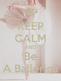keep calm and be a ballerina
