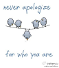 Never apologize for who you are.勇敢的与众不同吧，因为我们各不相同，世界才这么可爱。（图片来自网络）