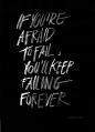 if you're afraid to fail, you'll keep failing forever.
如果你害怕失败，你将永远失败。