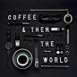 ^
CoffeeThen the world.
先咖啡一杯，再一看世界
先清醒自己，再游走世界。