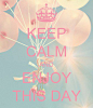 KEEP CALM AND ENJOY THIS DAY
