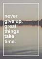 never give up，great things take time .

不言放弃，大事需要大时间。
正如，死亡是件大事，他需要要你一生的时间。