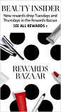 BEAUTY INSIDER New rewards drop Tuesdays and Thursdays in the Rewards Bazaar. SEE ALL REWARDS >