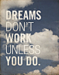 Dreams Don't Work Unless You Do.