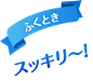 ふくときスッキリ〜！