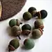 Felted Acorns - set of 10 in greens