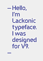 Lackonic Typeface : Lackonic is a display stencil typeface with humanist proportions and medium weight, inspired by tubular shapes. It was primarily designed for Primavera's Version 9 range of products, being used to set the products name within the suite