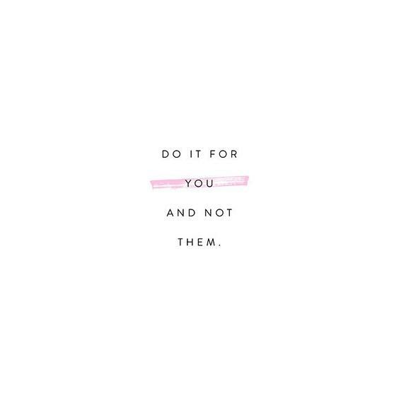 Do it for you. Not t...