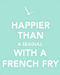 Happier than a seagull with a french fry Art Print by Laura Ruth | Society6