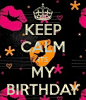 KEEP CALM ITS MY BIRTHDAY