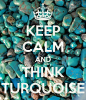 KEEP CALM AND THINK TURQUOISE - by JMK