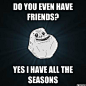do you even have friends