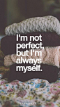 I'm not perfect, but I'm always myself.