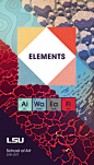 Elements : Elements, the theme for the 2016-2017 year for LSU"s yearly lecture series. Design by TORY CUNNINGHAM.