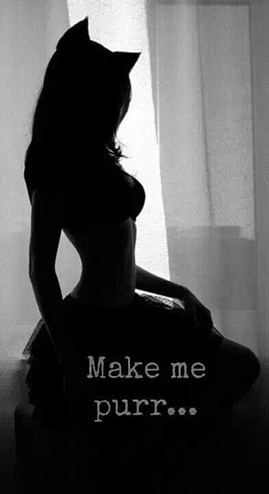 Make me
purr...
