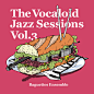 The Vocaloid Jazz Sessions Vol.3专辑_The Vocaloid Jazz Sessions Vol.3Baguettes Ensemble_在线试听 - 虾米音乐