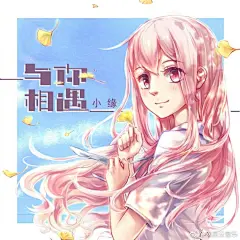 #独家# 由@小旭原创音乐 为可爱萝莉音人气主播@小缘喵 创作的新歌#与你相遇#今日独家首发网易云音乐！此间的我们，正好的青春。与你相遇在这个繁华世界，我们的相识是不是注定好的呢快来抢鲜听&gt;&gt;O网页链接 ​​​​¡查看图片
