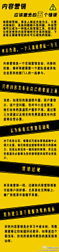 【内容营销，五个最常的犯错误】很多人都说内容为王，内容营销确实是一种强大的营销工具，但很多公司在使用内容营销时往往易犯这五个错误：1、单兵作战，一个人就能撑起一片天空。2、只将内容发布在自己的渠道上面。3、认为病毒式营销师战略。4、营销过硬。5、没有建立基于数据决策的指标。