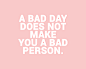 sheisrecovering:
“A bad day does not make you a bad person.
”