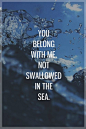 I could write a song,   a hundred miles long,  yeah that's where I belong,   and you belong with me  not swallowed in the sea