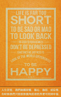 Life is far too short to be sad or mad to look back or even to hold regrets.
Don’t be depressed, sometimes we just need to look at the world differently to be happy.
人生苦短，我们无暇回忆、伤心、动怒、或后悔。
有时候我们只需要换个角度看世界便可得到幸福。