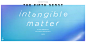 Intangible Matter