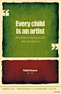 Every child is an artist, the problem is staying an artist when you grow up. – Pablo Picasso
小孩都是艺术家，问题是你要能在长大以后继续保持做一名艺术家。 – 毕加索