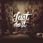 Just do it.就这么干吧。