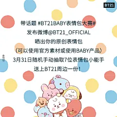 置頂 生图能打，可爱无敌，随手一截都是表情包！诚邀大家一起参与#BT21BABY表情包大赛# 向全世界安利#BT21# ，帮助TA们向宇宙明星的目标冲冲冲！！！O3月31日18点
随机抽7位表情包小能手送上周边...  大家可以使用官方表情生成器O网页链接也可使用产品自制表情包哦，期待你们的投稿 ​​​​