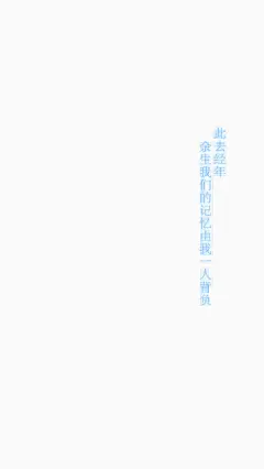 [此去经年 余生我们的记忆由我一人背负 ][禁二改禁商用][所以壁纸都可以私人订制≖‿≖✧需要请私微博]更多de原创自制壁纸，平铺壁纸，文字壁纸，萌壁纸，锁屏壁纸，英文壁纸，字母壁纸，星空壁纸，星座壁纸，励志壁纸，iPhone壁纸，手机壁纸，电脑壁纸，心情文字，语录，长句，短句，歌词等。更多美美哒的壁纸请关注：Hellerr（底图与文素大多来源网络，侵删）