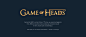 Game of Heads : Inspired by HBO tv series Game of Thrones, 30 awesome designers from different countries have created 30 characters heads in their chosen style and technique.We hope you will enjoy! And beware - Winter is Coming!