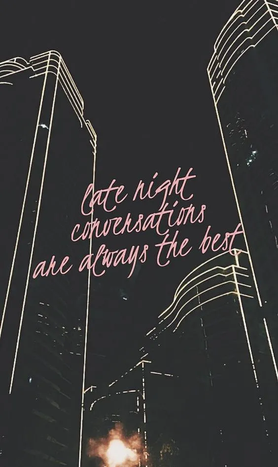 Late night conversations are always the best