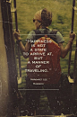 Happiness is not a state to arrive at, but a manner of traveling