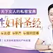 【北京协和名医】女性妇科健康：痛经/炎症/孕产/缩阴回春，女性须知的妇产科知识