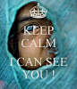 KEEP CALM  I CAN SEE YOU !  - by me JMK