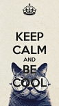 KEEP CALM AND BE COOL