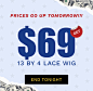 , Prices go up tomorrow!!! $69 for 13 by 4 lace or pre cut lace wig - 