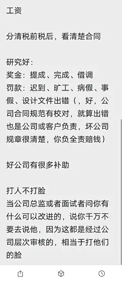 工资

分清税前税后，看清楚合同

研究好：
奖金：提成、完成、借调
罚款：迟到、旷工、病假、事假、设计文件出错（，好，公司合同规范有校对，就算出错也是公司或客户负责，坏公司规章很清楚，你负全责赔钱）

好公司有很多补助

打人不打脸
当公司总监或者面试者问你有什么可以改进的，说你千万不要去说他，因为这都是经过公司层次审核的，相当于打他们的脸