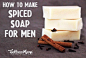 How to Make Homemade Soap for Men - Natural spiced soap made with essential oils will be a hit with the men in your life! #homemadesoap
