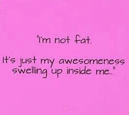 I am not fat. It's j...