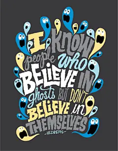 Typography inspiration
i know people who believe in ghosts but don't believe in themselves -hedberg
我知道有人相信鬼，但不相信他们自己-赫贝格