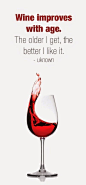Wine humor.  Wine Improves with age.  The older I get, the better I like it.  <a class="pintag searchlink" data-query="%23Winehumor" data-type="hashtag" href="/search/?q=%23Winehumor&rs=hashtag" rel="nof