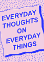 Everyday Thoughts On Everyday Things : Personal project, 2015