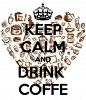 KEEP CALM AND DRINK  COFFEE