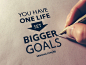 You Have One Life – Set Bigger Goals